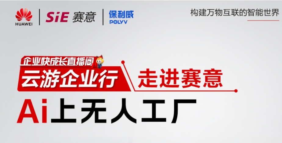 828 B2B企業節“走進賽意”專場直播|與華為雲、保利威一同感受無人工廠的魅力